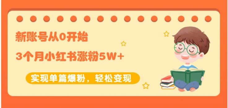 新账号从0开始3个月小红书涨粉5W+实现单篇爆粉，轻松变现（干货）-天天有课网