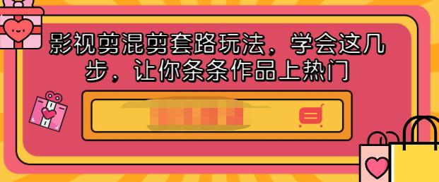 影视剪混剪套路玩法，学会这几步，让你条条作品上热门【视频课程】-天天有课网