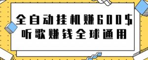 网赚项目：全自动挂机赚600美金，听歌赚钱全球通用躺着就把钱赚了【视频教程】-天天有课网