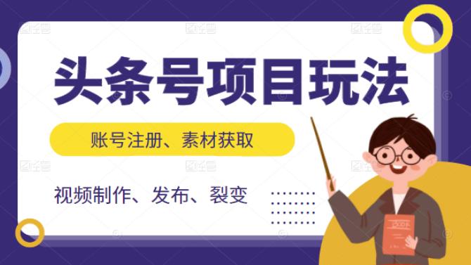头条号项目玩法，从账号注册，素材获取到视频制作发布和裂变全方位教学-天天有课网