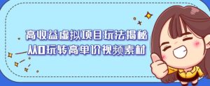 高收益虚拟项目玩法揭秘,从0玩转高单价视频素材【视频课程】-天天有课网