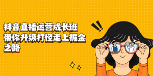 抖音直播运营成长班，带你升级打怪走上掘金之路-天天有课网