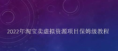 小淘2022年淘宝卖拟虚‬资源项目姆保‬级教程，适合新手的长期项目-天天有课网