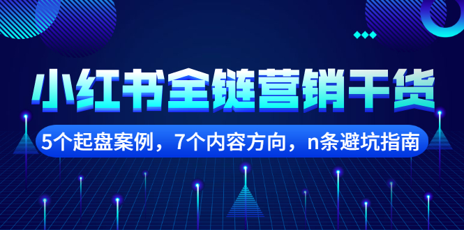 小红书全链营销干货，5个起盘案例，7个内容方向，n条避坑指南-天天有课网