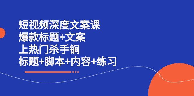 短视频深度文案课 爆款标题+文案 上热门杀手锏（标题+脚本+内容+练习）-天天有课网