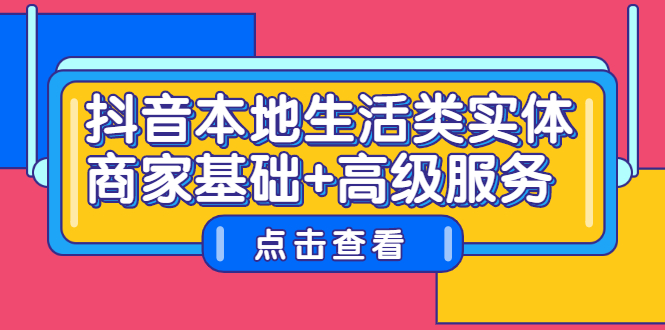 抖音本地生活类实体商家基础+高级服务-天天有课网
