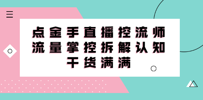 直播控流师线上课，流量掌控拆解认知，干货满满-天天有课网