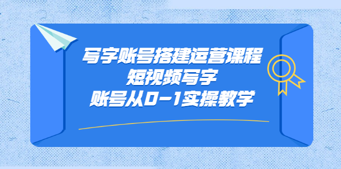 写字账号搭建运营课程，短视频写字账号从0-1实操教学-天天有课网