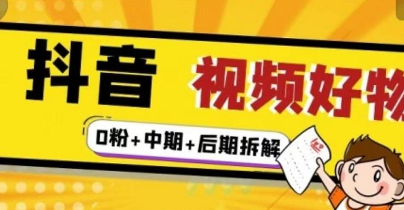 抖音视频好物分享实操课程（0粉+拆解+中期+后期）-天天有课网
