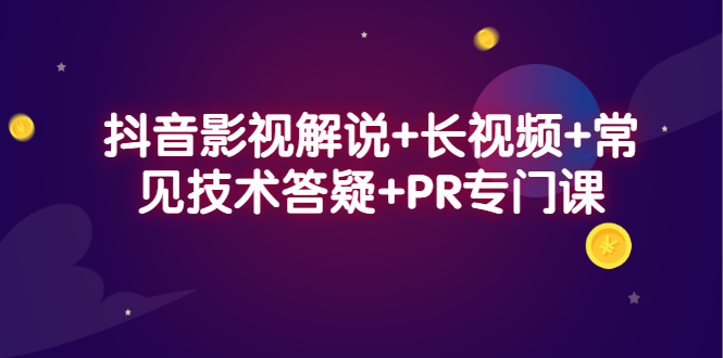 抖音影视解说+长视频+常见技术答疑+PR专门课-天天有课网