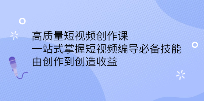 高质量短视频创作课，一站式掌握短视频编导必备技能-天天有课网