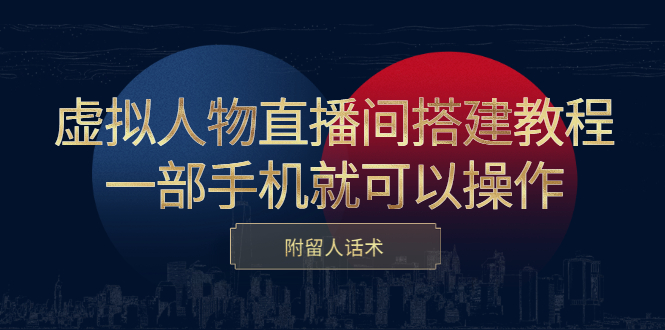 虚拟人物直播间搭建教程，一部手机就可以操作，附留人话术-天天有课网
