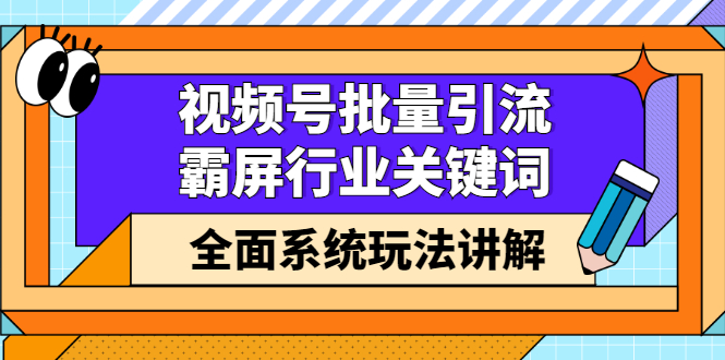 视频号批量引流，霸屏行业关键词（基础班）全面系统讲解视频号玩法【无水印】-天天有课网