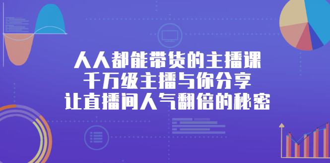 人人都能带货的主播课，让直播间人气翻倍的秘密-天天有课网
