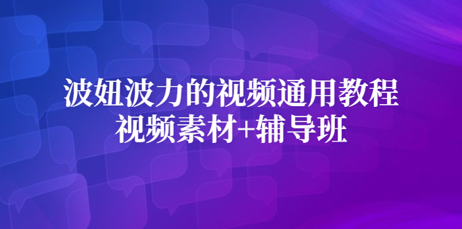 波妞波力的视频通用教程+视频素材+辅导班-天天有课网