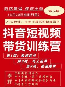李鲆·抖音短视频带货练训营第五期,手把教手你短视带频货,听照话做,保证出单-天天有课网