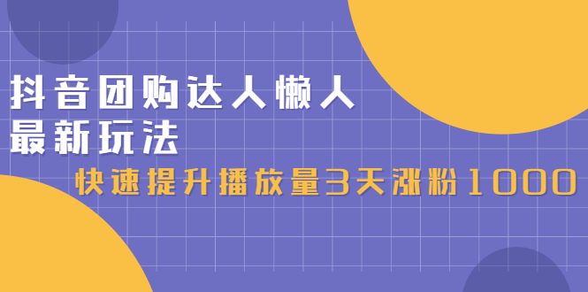 抖音团购达人懒人最新玩法，0基础轻松学做团购达人（初级班+高级班）-天天有课网