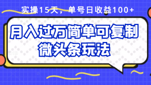 祖小来实操15天,单号日收益100+,月入过万简单可复制的微头条玩法【付费文章】-天天有课网