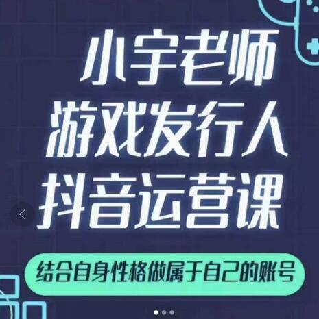 小宇老师游戏发行人实战课，非常适合想把抖音做个副业的人，或者2次创业的人-天天有课网