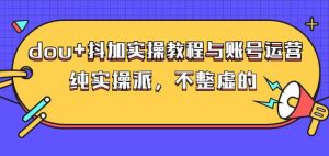 (大兵哥数据流运营)dou+抖加实操教程与账号运营:纯实操派,不整虚的-天天有课网