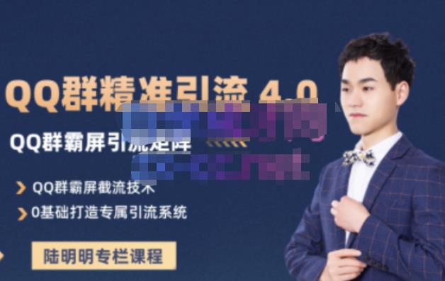 陆明明·QQ群精准引流专栏4.0【2022版】，0基础教你QQ群引流，打造群霸屏系统-天天有课网