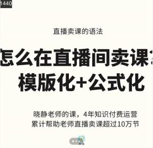 晓静老师-直播卖课的语法课,直播间卖课模版化+公式化卖课变现-天天有课网