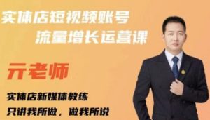 亓老师·实体店抖音账号流量增长运营课，教你掌握一套系统抖音账号运营的方法论-天天有课网