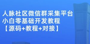 外面卖1000的人脉社区微信群采集平台小白0基础开发教程【源码+教程+对接】-天天有课网