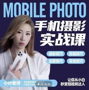 小叶老师手机摄影实战课:思维+实操,适合新手一站式拍摄剪辑教学,让你从小白秒变短视频达人-天天有课网