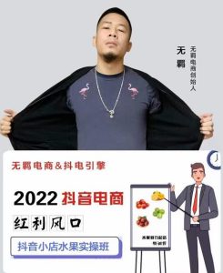 无羁抖店水果类目全案玩法,抖音小店水果实操班,2022抖音电商红利风口-天天有课网