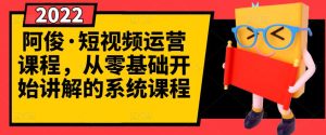 阿俊·短视频运营课程,从零基础开始讲解的系统课程-天天有课网