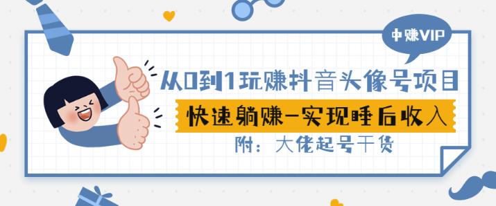 从0到1玩赚抖音头像号：快速躺赚-实现睡后收！附：大佬起号干货！-天天有课网