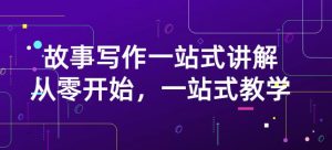 雪山扯电影·故事写作一站式讲解:从零开始,一站式教学(价值799)-天天有课网
