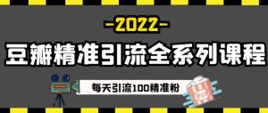 豆瓣精准引流全系列课程,每天引流100精准粉【视频课程】-天天有课网