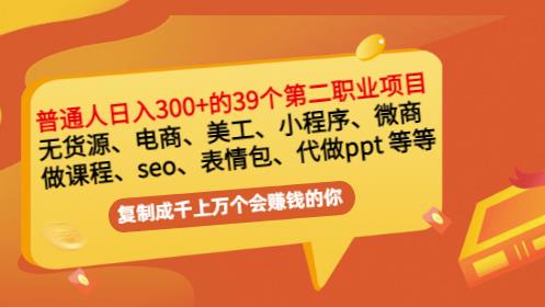 普通人日入300+年入百万+39个副业项目：无货源、电商、小程序、微商等等！-天天有课网