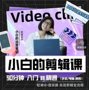 小白的运营笔记·短视频美感剪辑课，用最简单直接的方式，学会短视频剪辑-天天有课网