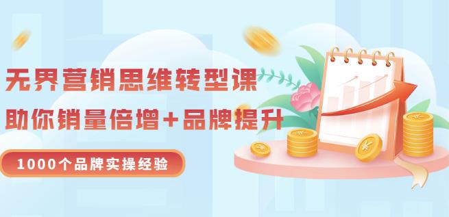 无界营销思维转型课：1000个品牌实操经验，助你销量倍增（20节视频）-天天有课网