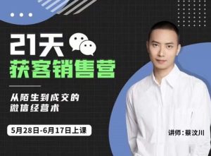 21天获客销售营，从陌生到成交的微信经营术，带你破解微信的获客与变现-天天有课网