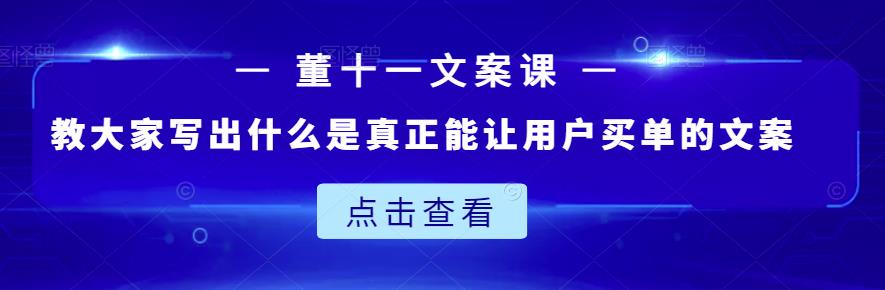 董十一文案课：教大家写出什么是真正能让用户买单的文案-天天有课网