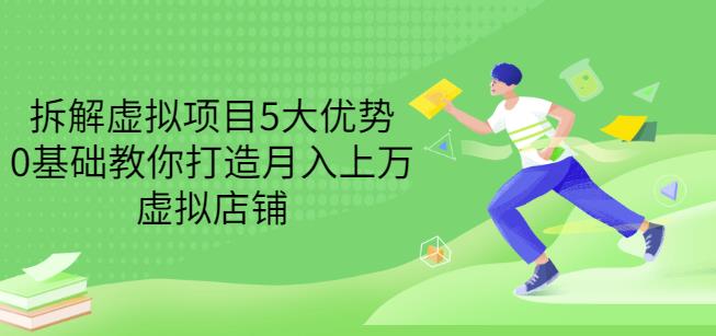 拆解虚拟项目5大优势，0基础教你打造月入上万虚拟店铺（无水印）-天天有课网