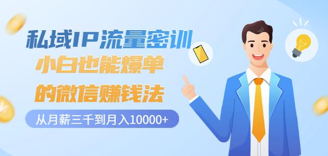 私域IP流量密训：小白也能爆单的微信赚钱法，从月薪三千到月入10000+-天天有课网