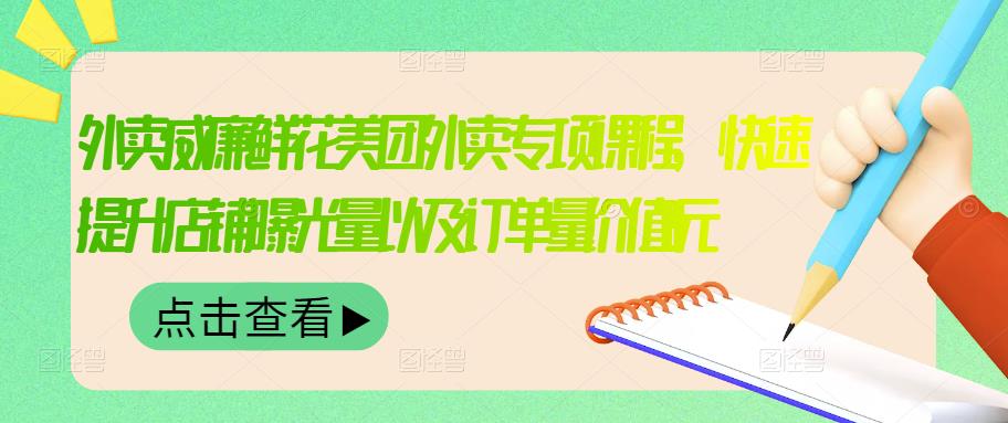 外卖威廉鲜花美团外卖专项课程，快速提升店铺曝光量以及订单量价值2680元-天天有课网