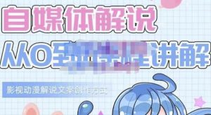 小图图·自媒体解说从0到1课程详解,影视动漫解说文案创作方式-天天有课网