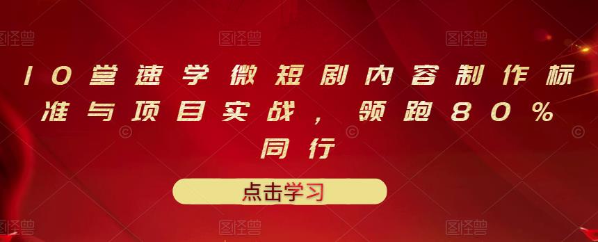 10堂速学微短剧内容制作标准与项目实战，领跑80%同行-天天有课网