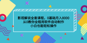 影视解说全套课程,0基础月入8000,从0教你全程用软件自动制作,有手就行-天天有课网