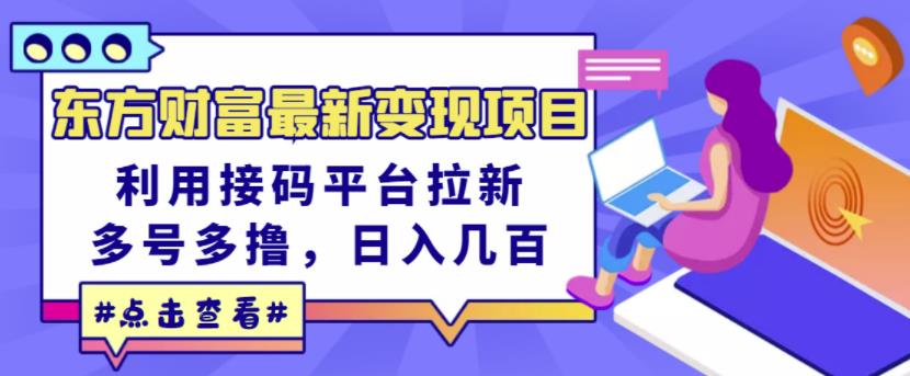 东方财富最新变现项目，利用接码平台拉新，多号多撸，日入几百无压力-天天有课网