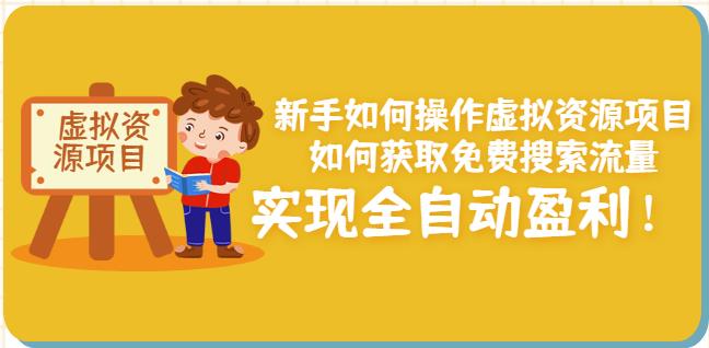 新手如何操作虚拟资源项目：如何获取免费搜索流量，实现全自动盈利！-天天有课网