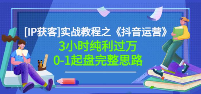 星盒[IP获客]实战教程之《抖音运营》3小时纯利过万0-1起盘完整思路价值498-天天有课网