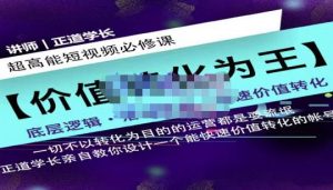 正道学长短视频必修课,教你设计一个能快速价值转化的账号-天天有课网