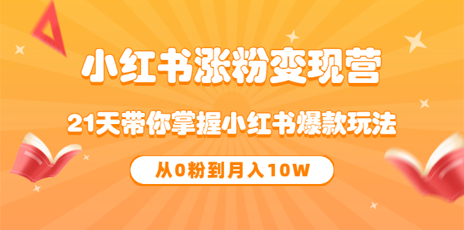 《小红书涨粉变现营》21天带你掌握小红书爆款玩法 从0粉到月入10W-天天有课网